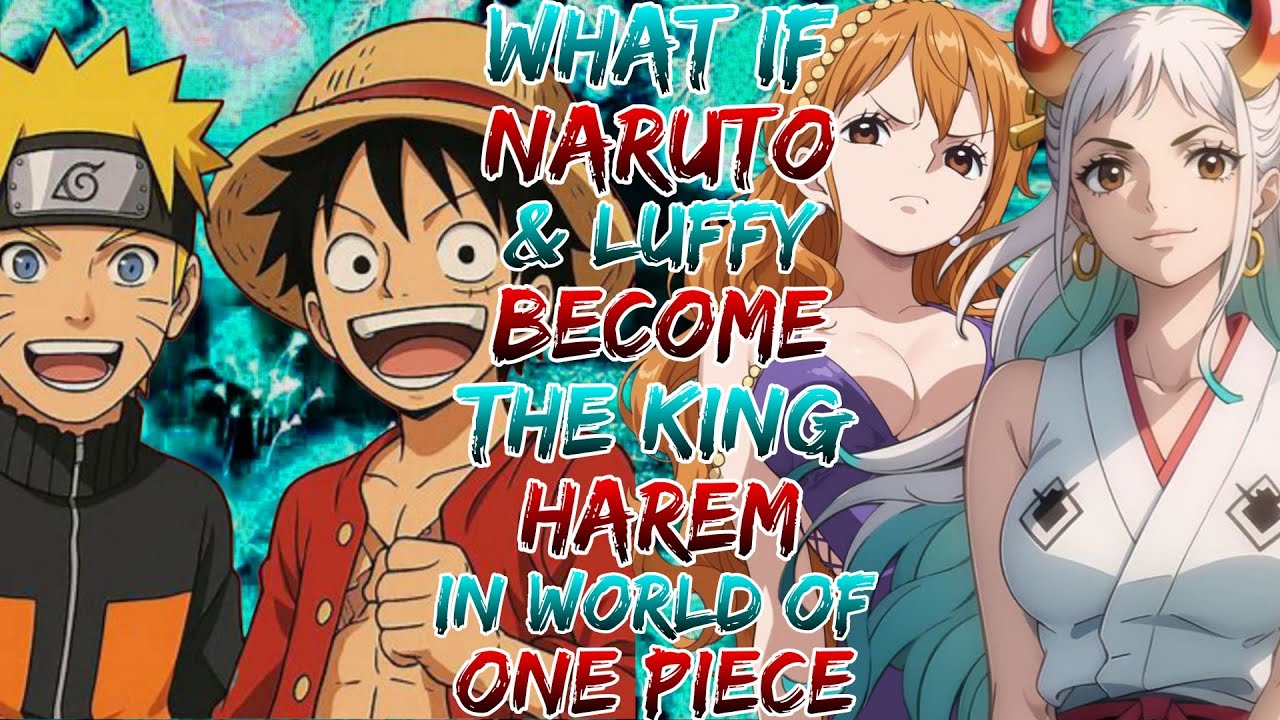 What if Naruto & luffy become the king harem in world of one piece