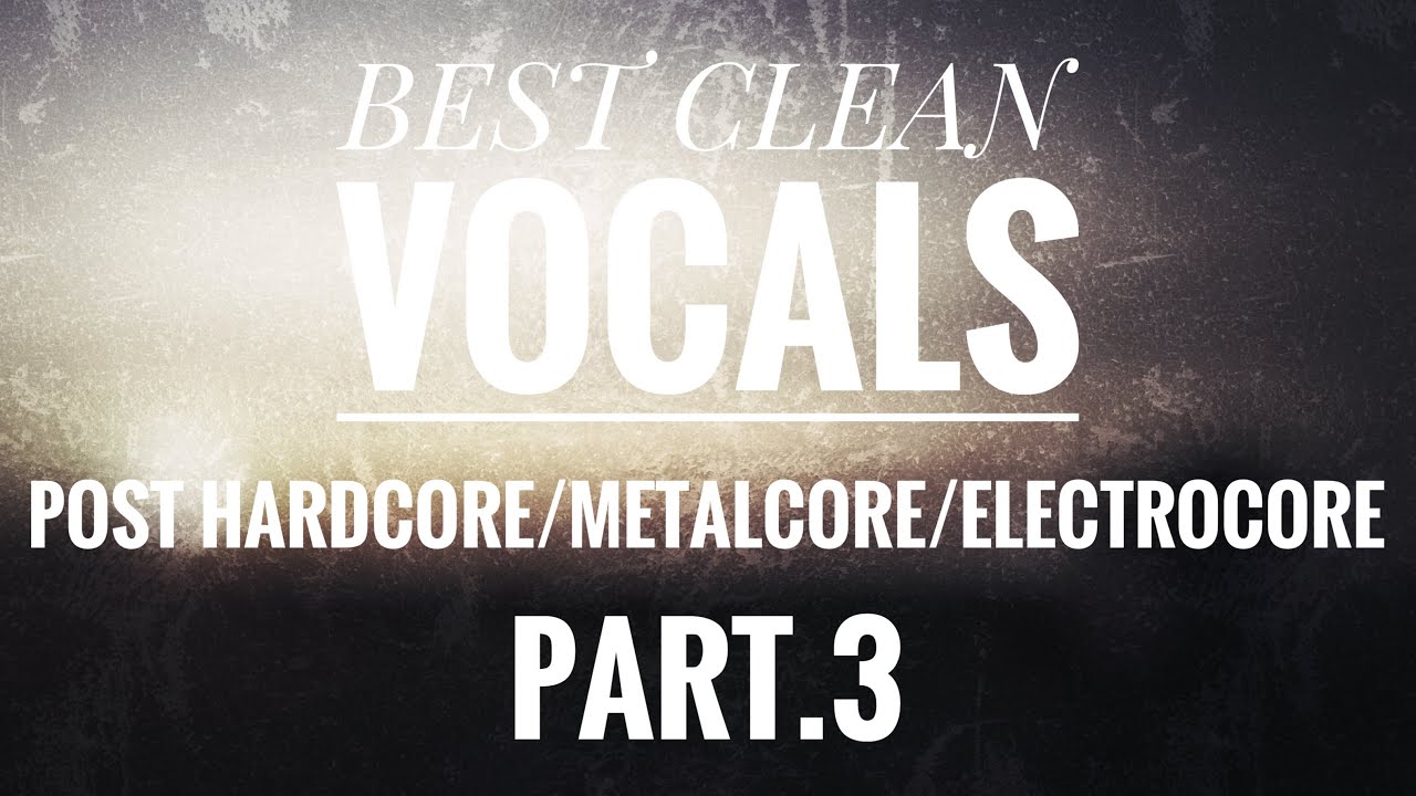 Best Clean Vocals In Post Hardcore/Metalcore/Electrocore Part.3