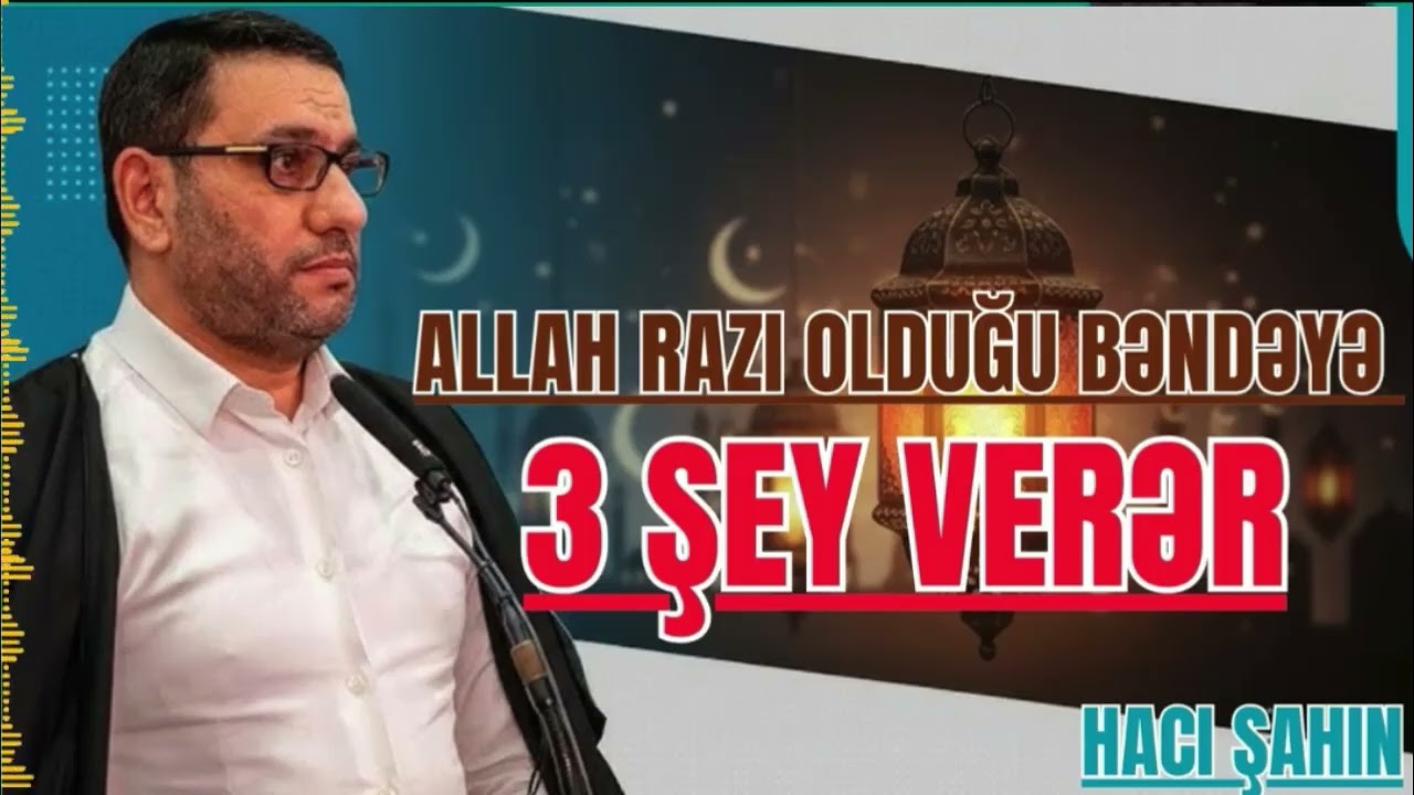Hacı Şahin  - Allah razı olduğu bəndəyə 3 şey verər