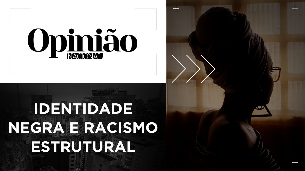 Opini&atilde;o | Identidade negra e o racismo estrutural | 20/11/2019