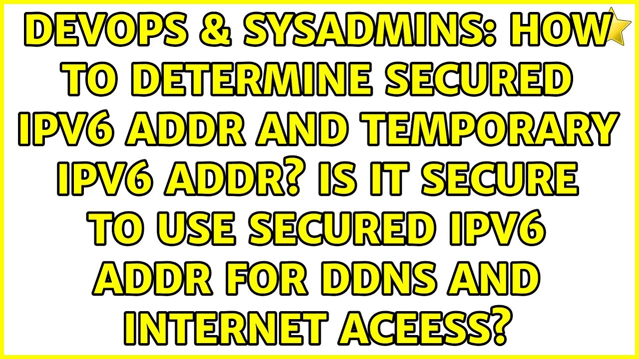 How to determine secured ipv6 addr and temporary ipv6 addr? Is it secure to use secured ipv6...