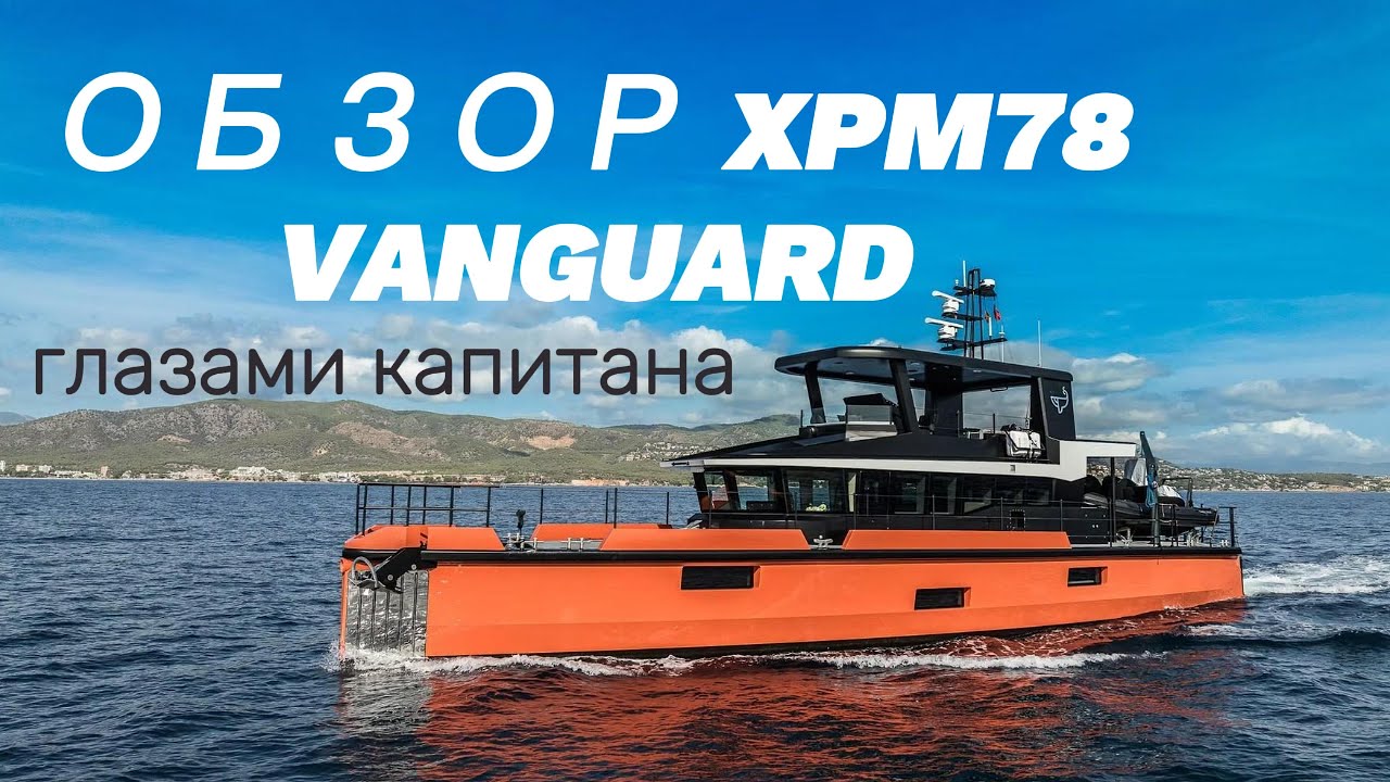 Обзор Экспедиционной яхты XPM78 VANGUARD глазами капитана