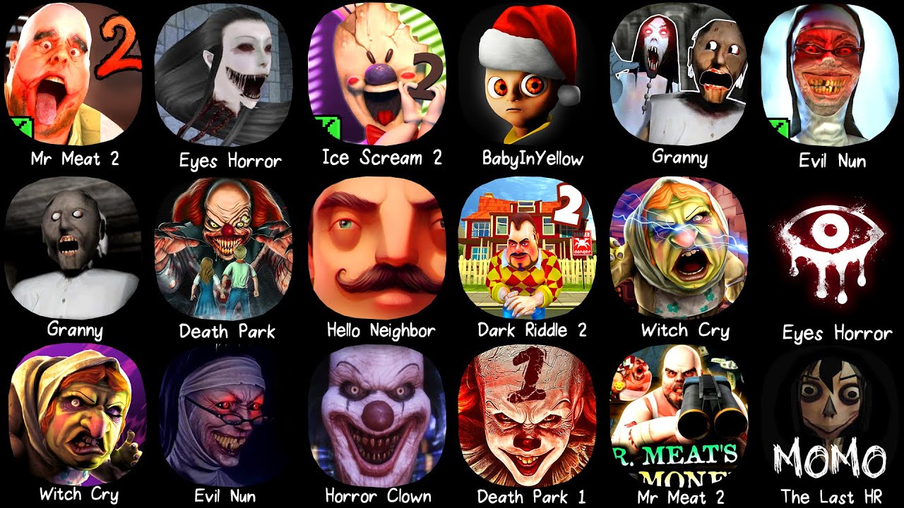 Mr Meat 2, Ice Scream 2, Baby In Yellow, Evil Nun, Granny, Eyes Horror, Death Park, Hello Neighbor..