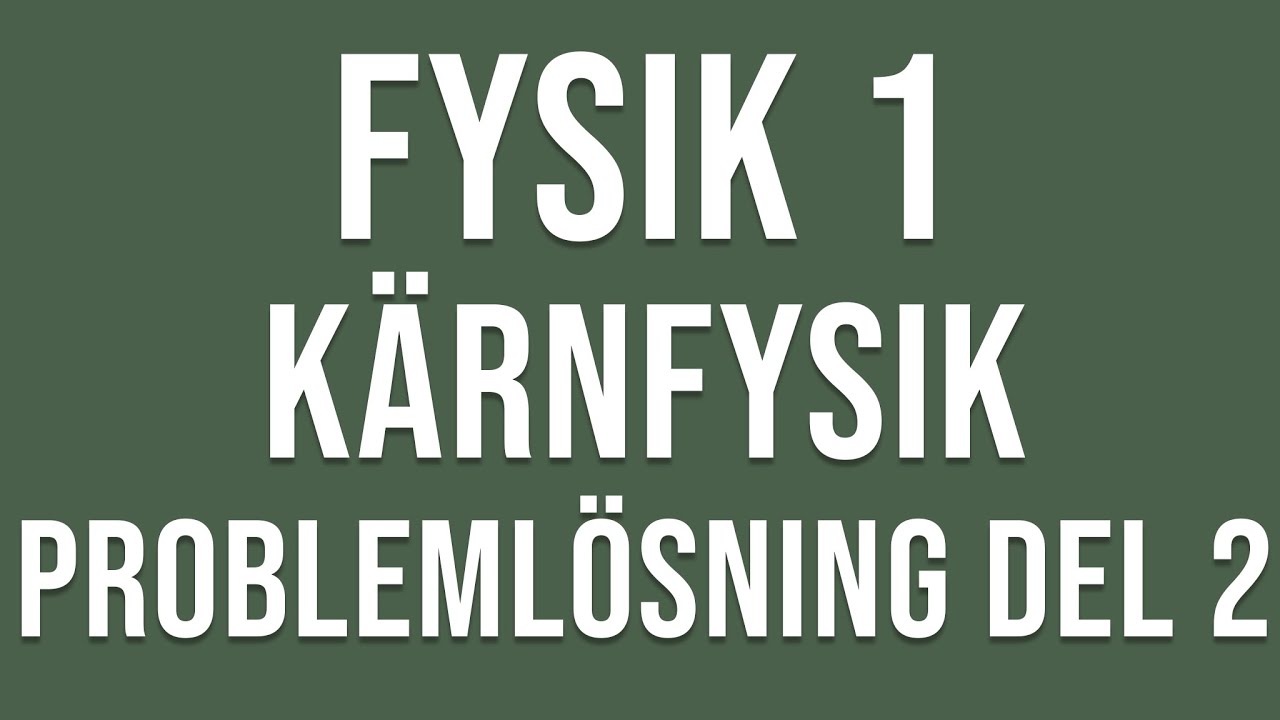 Fysik 1 -Kärnfysik - Problemlösning del 2