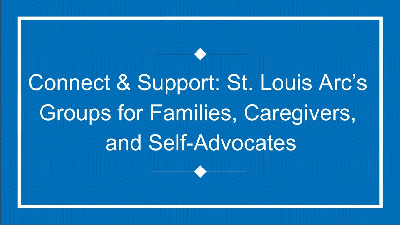 Connect & Support: St. Louis Arc’s Groups for Families, Caregivers, and Self-Advocates