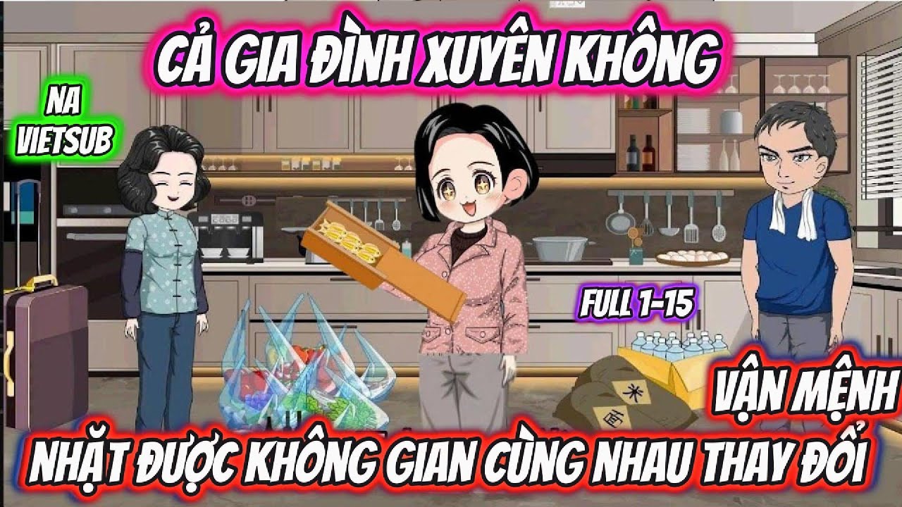Cả Gia Đình Xuyên Không Nhặt Được Không Gian Cùng Nhau Thay Đổi Vận Mệnh | Full 1-15 | Na VietSub