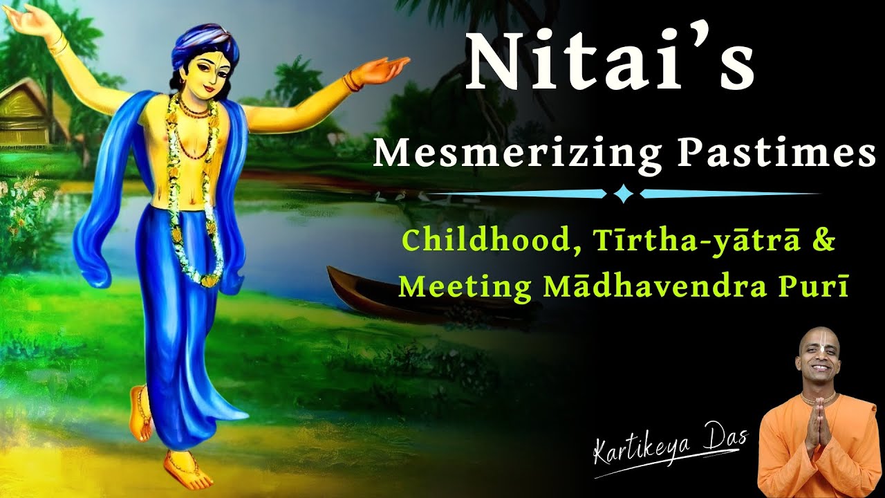 Nitai’s Mesmerizing Pastimes — Childhood, Tīrtha-yātrā & Meeting Mādhavendra Purī | Kartikeya Das
