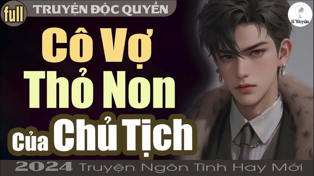 [Độc Quyền] Truyện 2024: CÔ VỢ THỎ NON CỦA CHỦ TỊCH | Đọc Truyện Ngôn Tình Đêm Khuya - Huệ Leo Kể