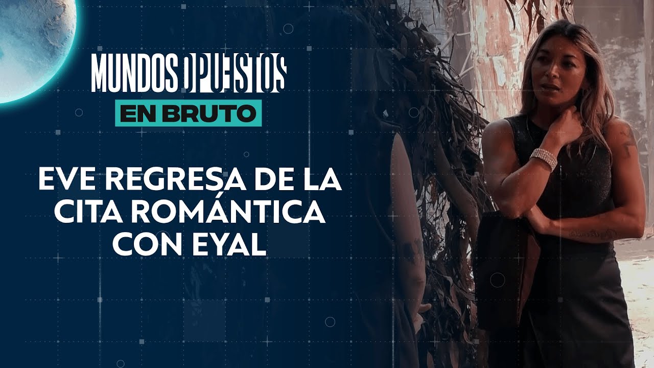 Eve cuenta su experiencia luego de la cita con Eyal | Señal Fanáticos Mundos Opuestos