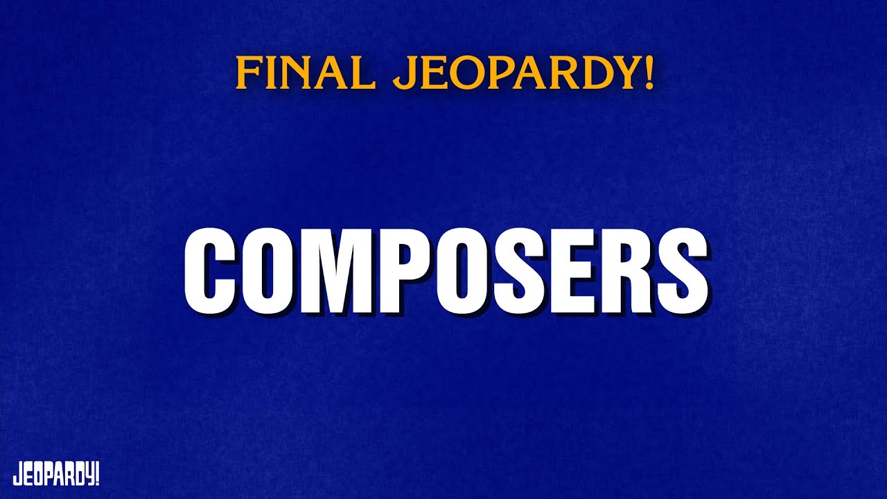 Composers | Final Jeopardy! | JEOPARDY!