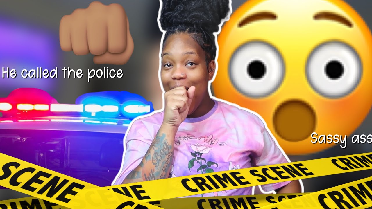 STORYTIME: he called the police on me 👮🏿‍♂️😩🚨