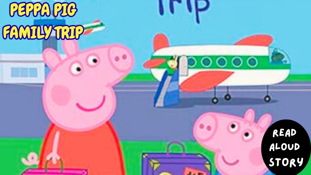 💫 READ ALOUD Story ✨PEPPA PIG Family Trip🎈