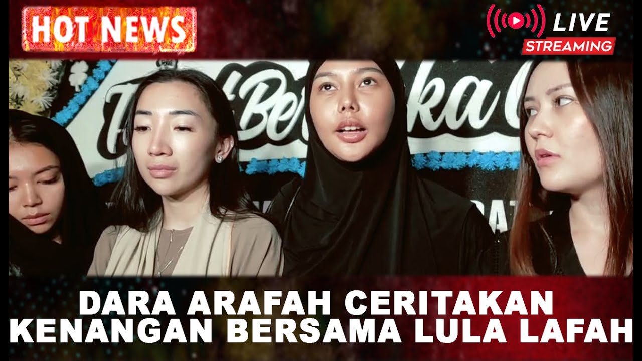 HOTNEWS!! DARA ARAFAH DAN KERABAT CERITAKAN SAAT SAAT PERTEMUAN TERAKHIR DENGAN LULA LAFAH