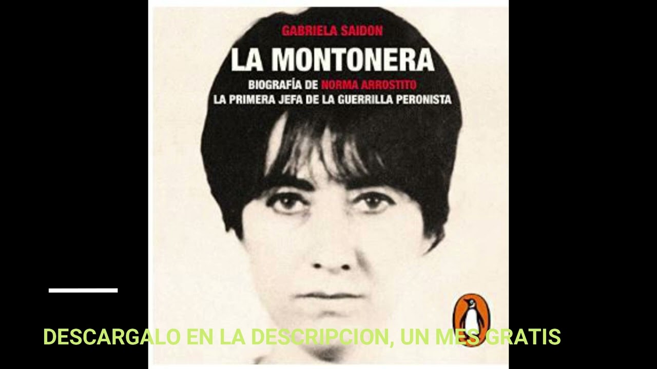 LA MONTONERA BIOGRAFIA DE NORMA ARROSTITO. LA PRIMERA JEFA DE LA GUERRILLA PERONISTA/GABRIELA SAIDON