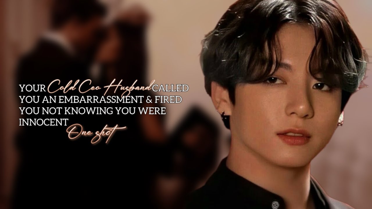 When your cold CEO husband scoIded & fired you not knowing you were innocent | Jungkook one shot |