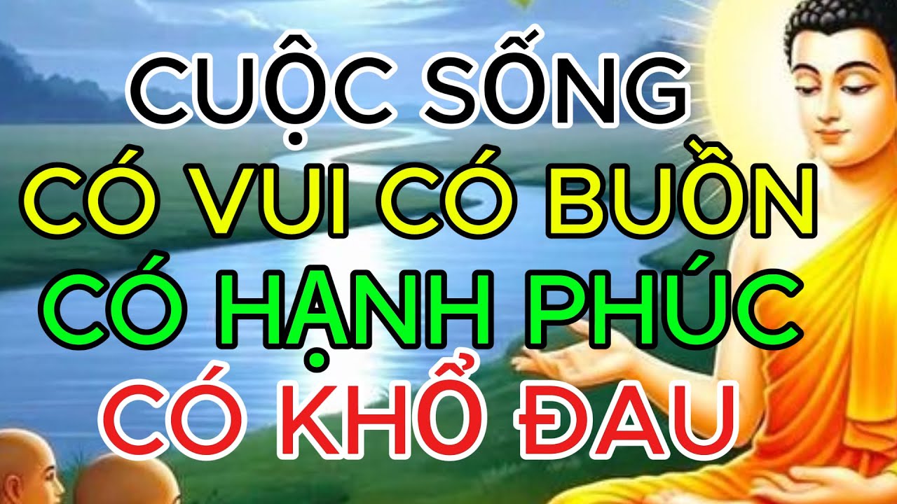 CUỘC SỐNG CÓ VUI CÓ BUỒN,  CÓ HẠNH PHÚC CÓ KHỔ ĐAU
