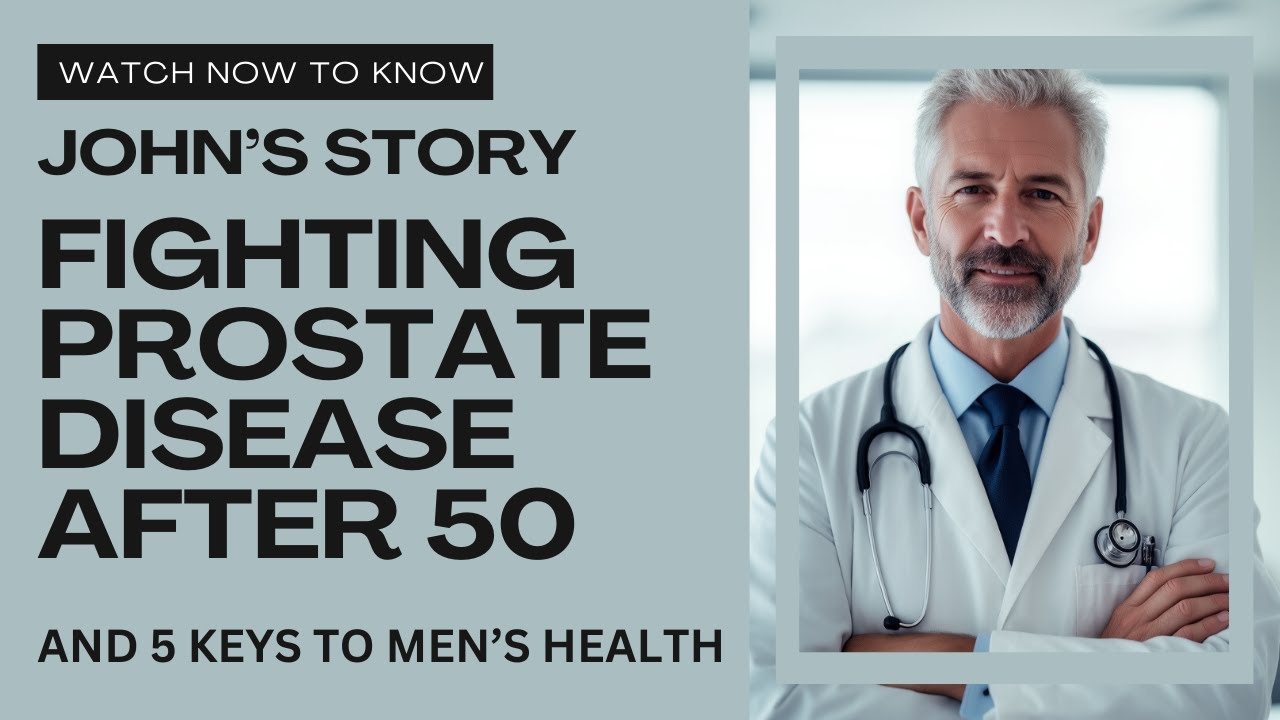 Fighting Prostate Disease After 50 | John’s Story & 5 Keys to Men’s Health