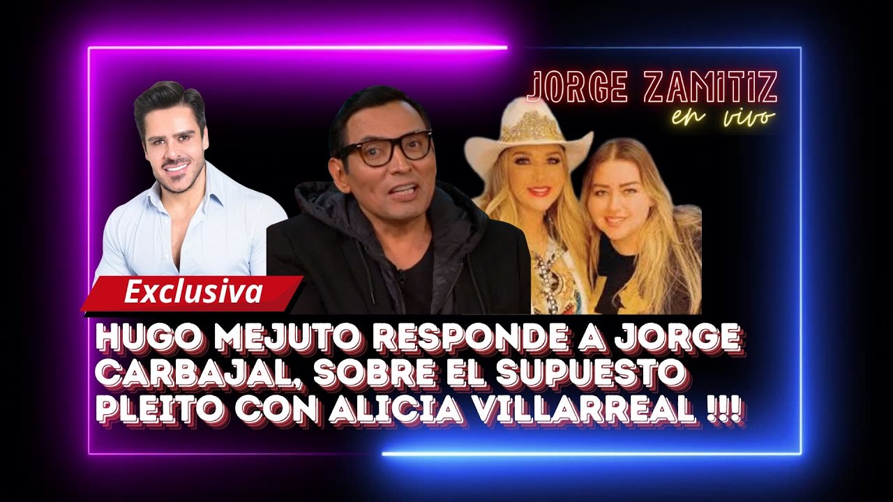 HUGO MEJUTO RESPONDE A JORGE CARBAJAL SOBRE DISTANCIAMIENTO CON ALICIA VILLARREAL 