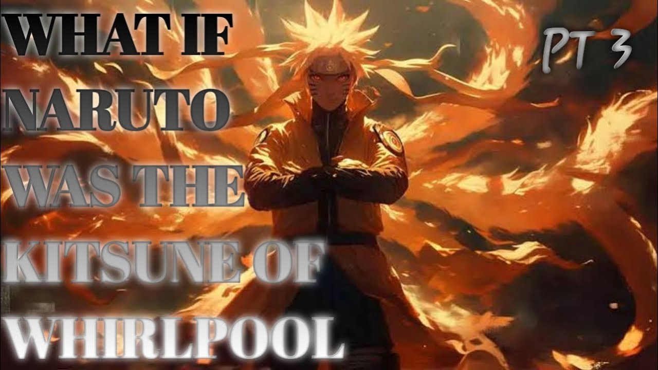 What Naruto was the Kitsune of Whirlpool Part 3