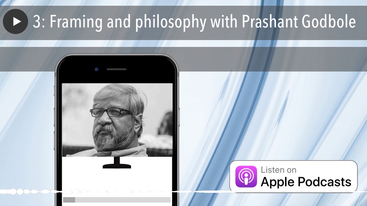 3: Framing and philosophy with Prashant Godbole
