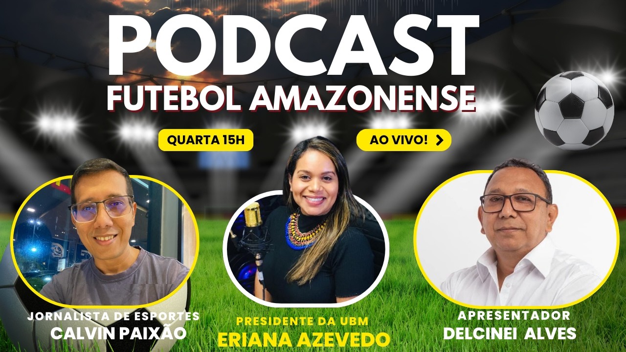 PODCAST FUTEBOL AMAZONENSE - DELCINEI SILVA E CALVIN PAIXÃO ENTREVISTAM ERIANA AZEVEDO PRES. DA UBM
