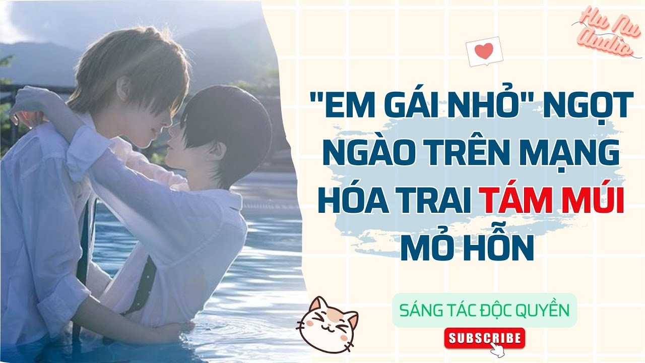 Đam Mỹ Audio | "EM GÁI NHỎ" NGỌT NGÀO TRÊN MẠNG HÓA TRAI TÁM MÚI MỎ HỖN | Truyện Sáng tác