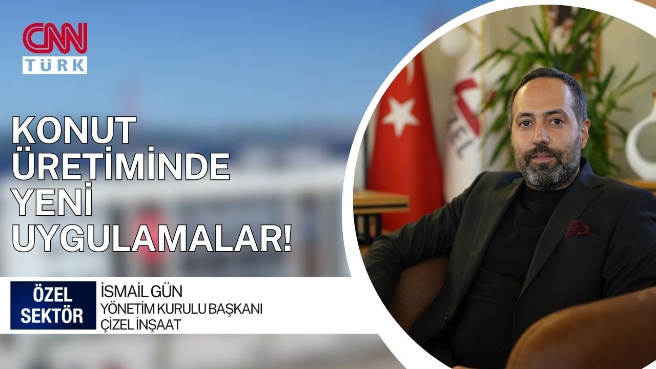 KENTSEL DÖNÜŞÜM VE KONUTTA YENİ UYGULAMALAR | ÇİZEL İNŞAAT | İSMAİL GÜN | CNN TÜRK ÖZEL SEKTÖR