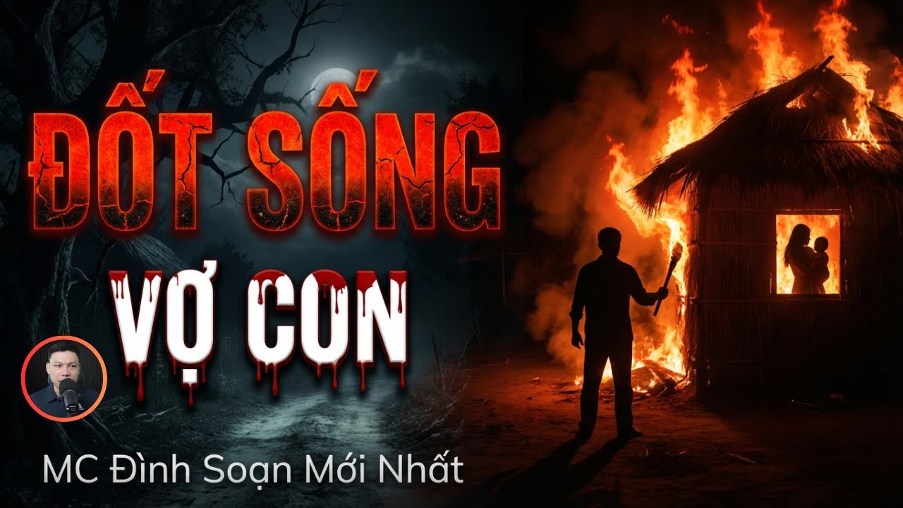 Truyện Ma Đình Soạn: ĐỐT SỐNG VỢ CON - 20 Năm Sau Nghiệp Báo Kinh Hoàng Đến Tận Cửa Nghe Khiếp Sợ