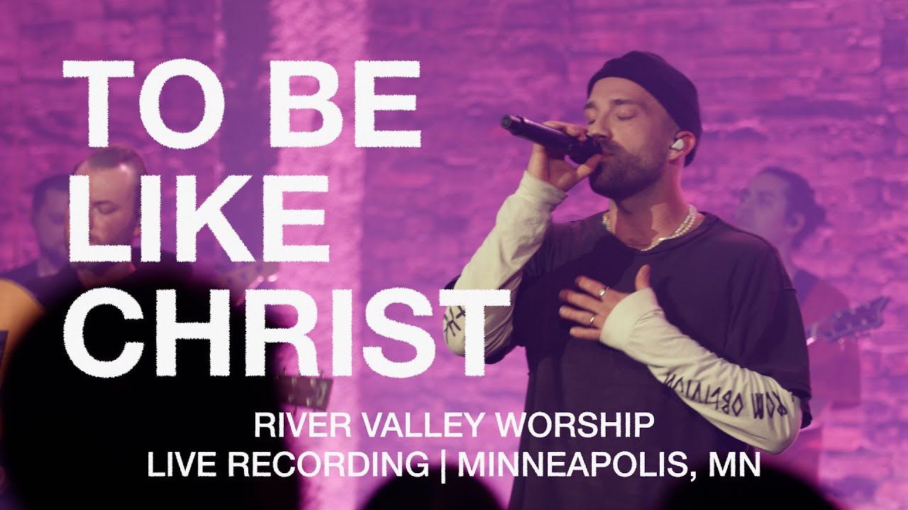 To Be Like Christ (LIVE) from River Valley Worship
