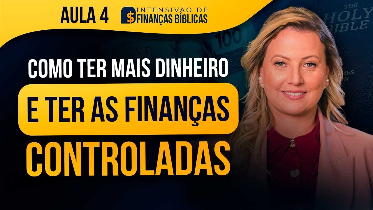 Como TER MAIS DINHEIRO e ter as Finanças Controladas | Aula 4 | Intensivão de Finanças Bíblicas
