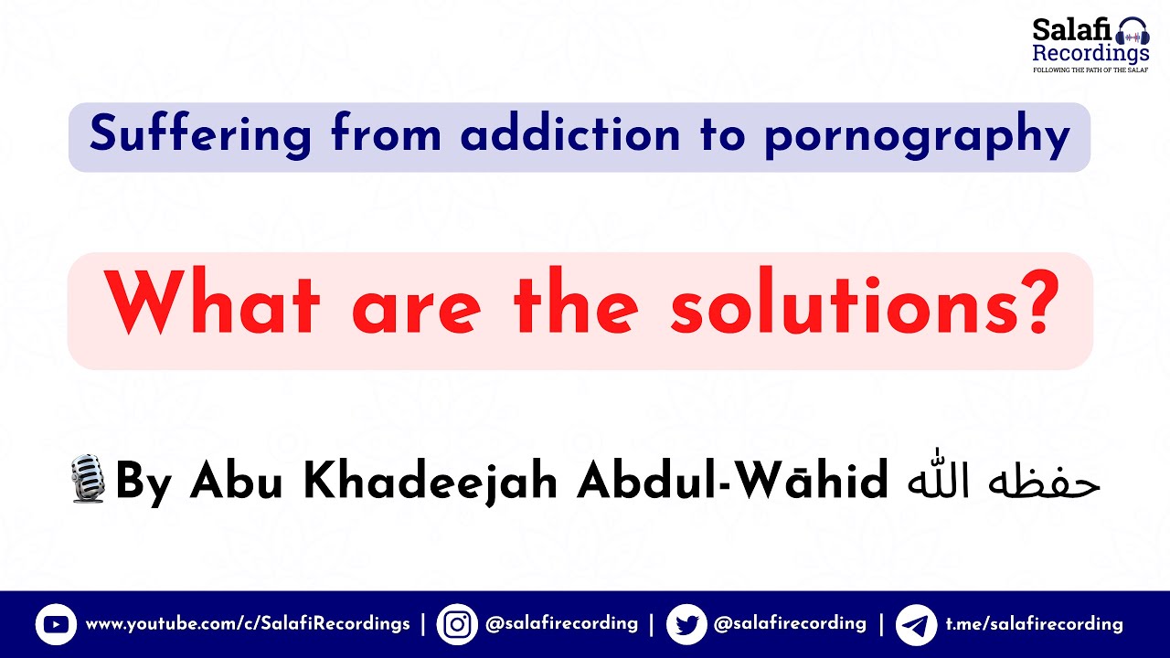 Suffering from addiction to pornography - By Abu Khadeejah Abdul-Wāhid حفظه الله