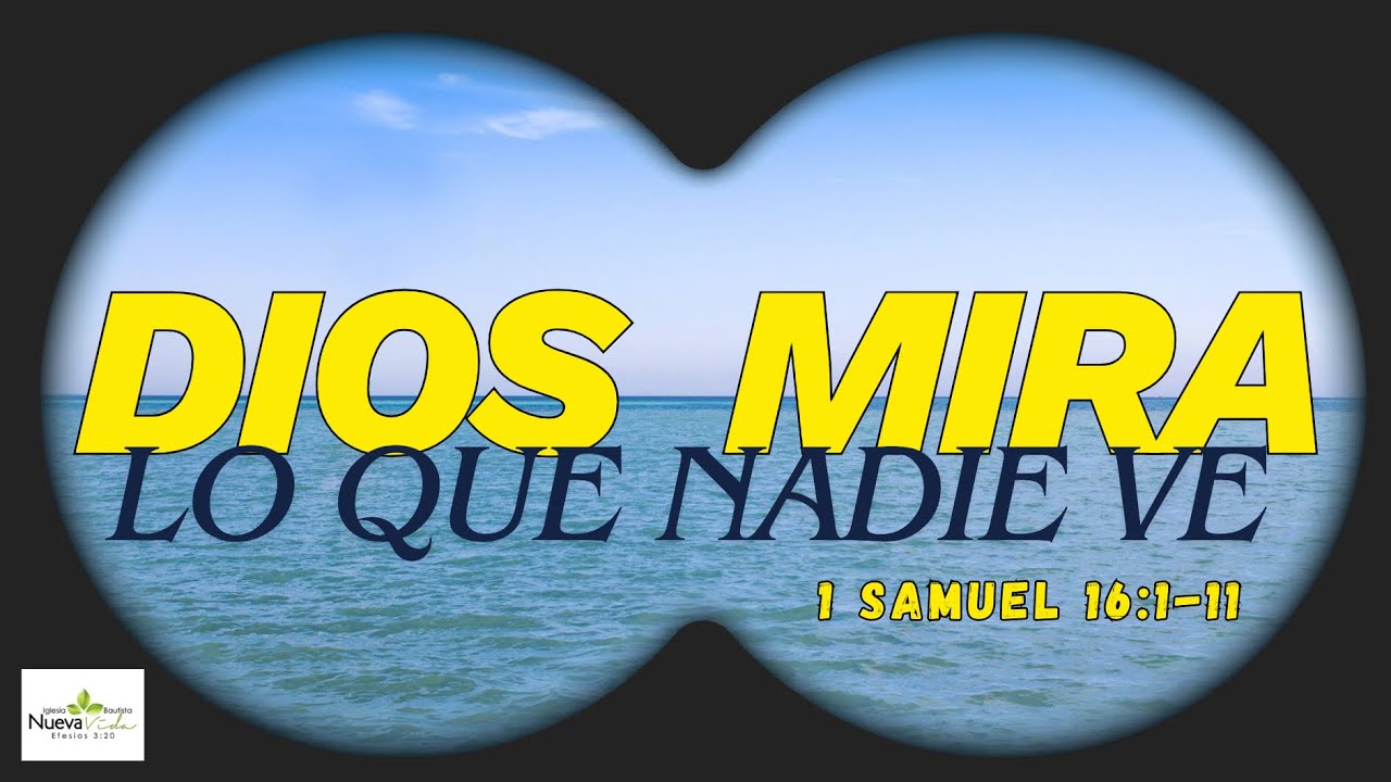 Dios Mira lo que Nadie Ve - 1 Samuel 16:1-11 - Pastor Luis Cuadrado 