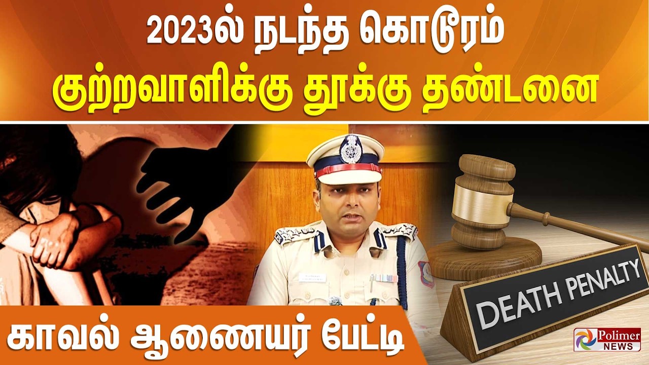 2023ல் நடந்த கொடூரம்… குற்றவாளிக்கு தூக்கு தண்டனை...  காவல் ஆணையர் பேட்டி..!