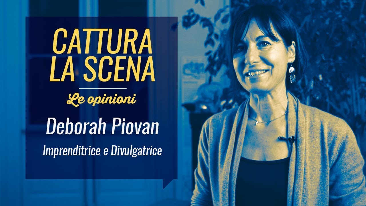 Cattura la Scena - L'opinione di Deborah Piovan, Imprenditrice e Divulgatrice