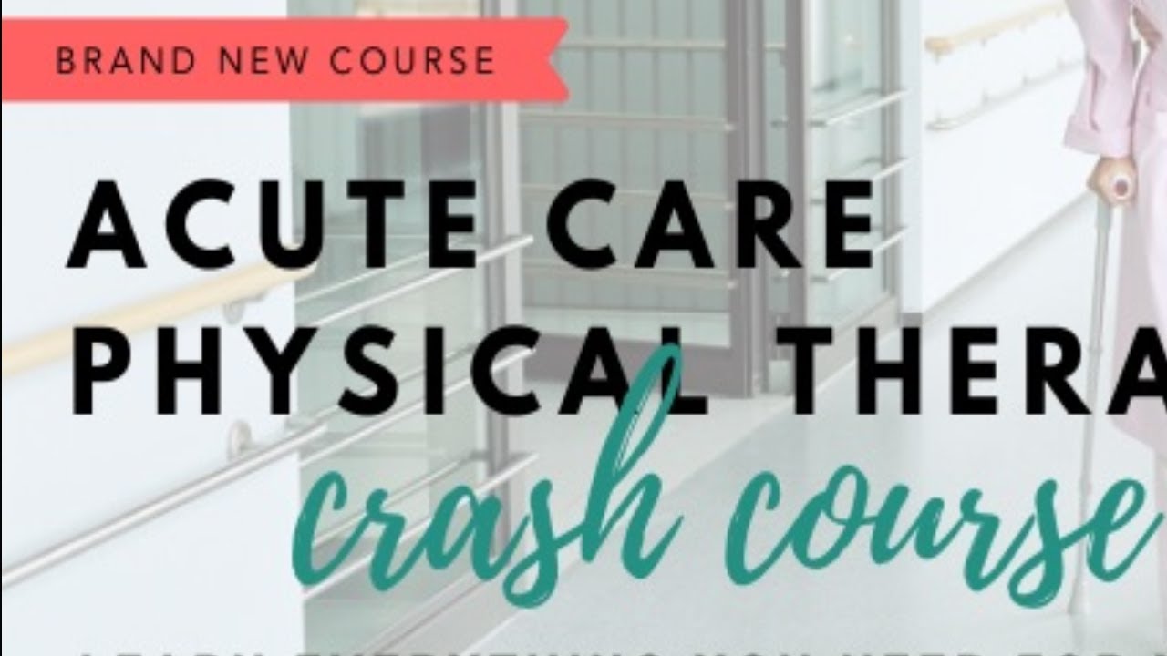 Acute Care Physical Therapy Crash Course