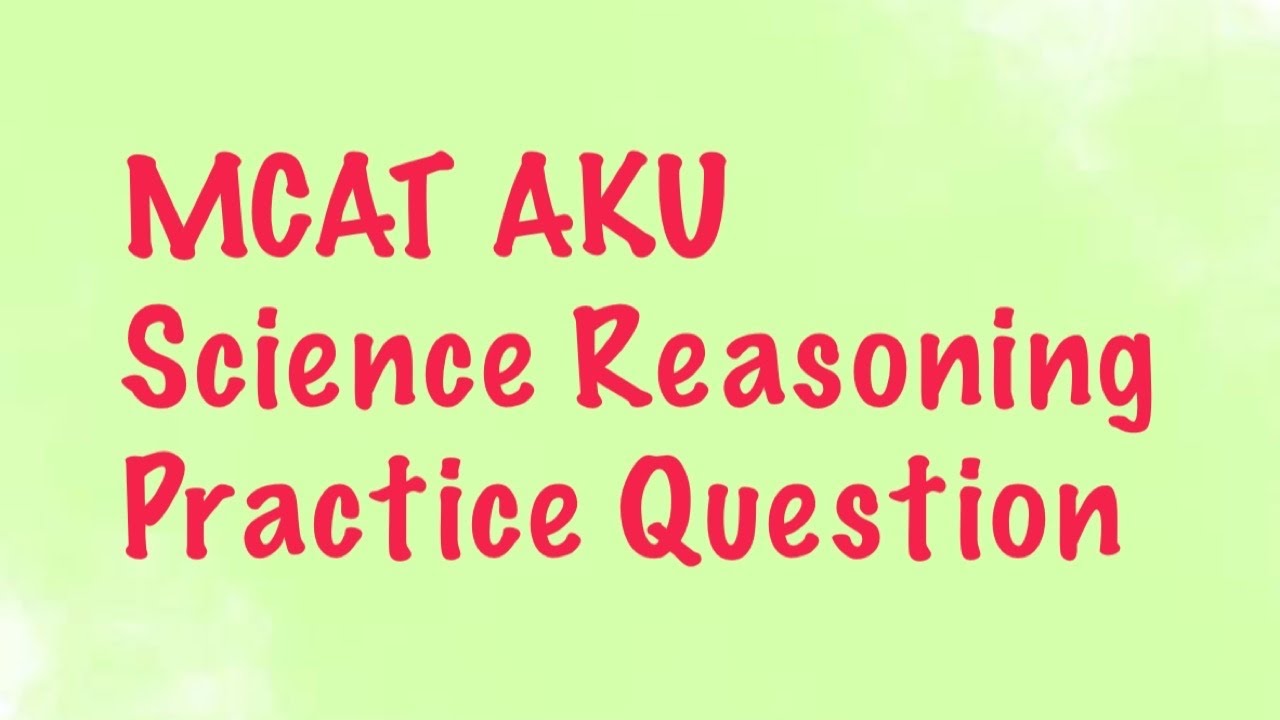 21: Science Reasoning / MCAT AKU Preparation / Thinking Skills / The Agha Khan University