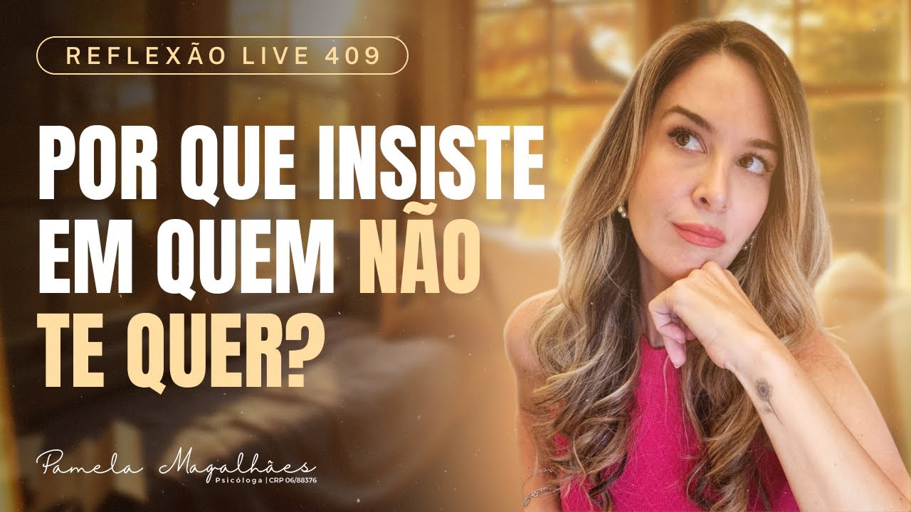 POR QUE VOCÊ INSISTE EM QUEM NÃO TE QUER? - Reflexão Live 409