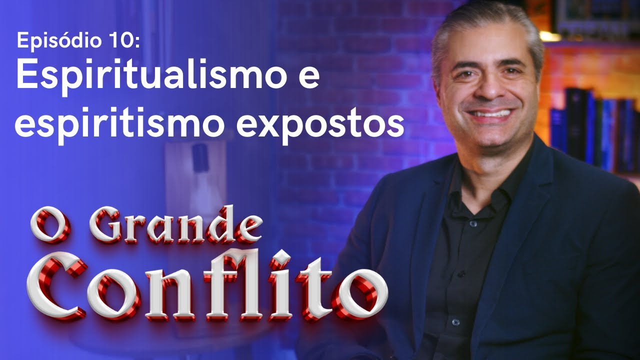 O GRANDE CONFLITO - Episódio 10 - Espiritualismo e espiritismo expostos - Leandro Quadros