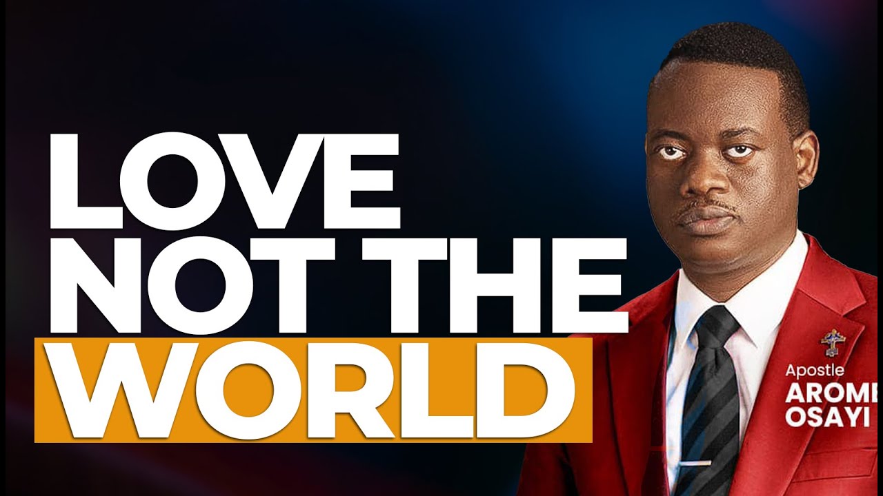 [FULL SERMON] LOVE NOT THE WORLD ll APOSTLE AROME OSAYI