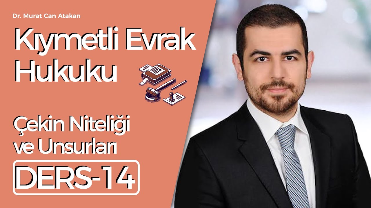 Dr. Murat Can Atakan- Kıymetli Evrak Hukuku- Ders 14:Çekin Niteliği ve Unsurları
