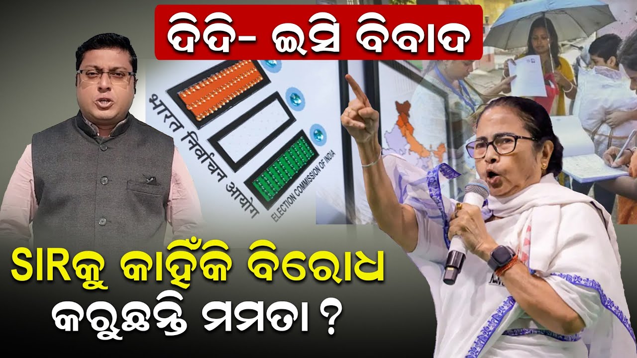 ଦିଦି- ଇସି ବିବାଦ, SIR କୁ କାହିଁକି ବିରୋଧ କରୁଛନ୍ତି ମମତା ? |Mamata Banerjee | SIR | Election Commission |