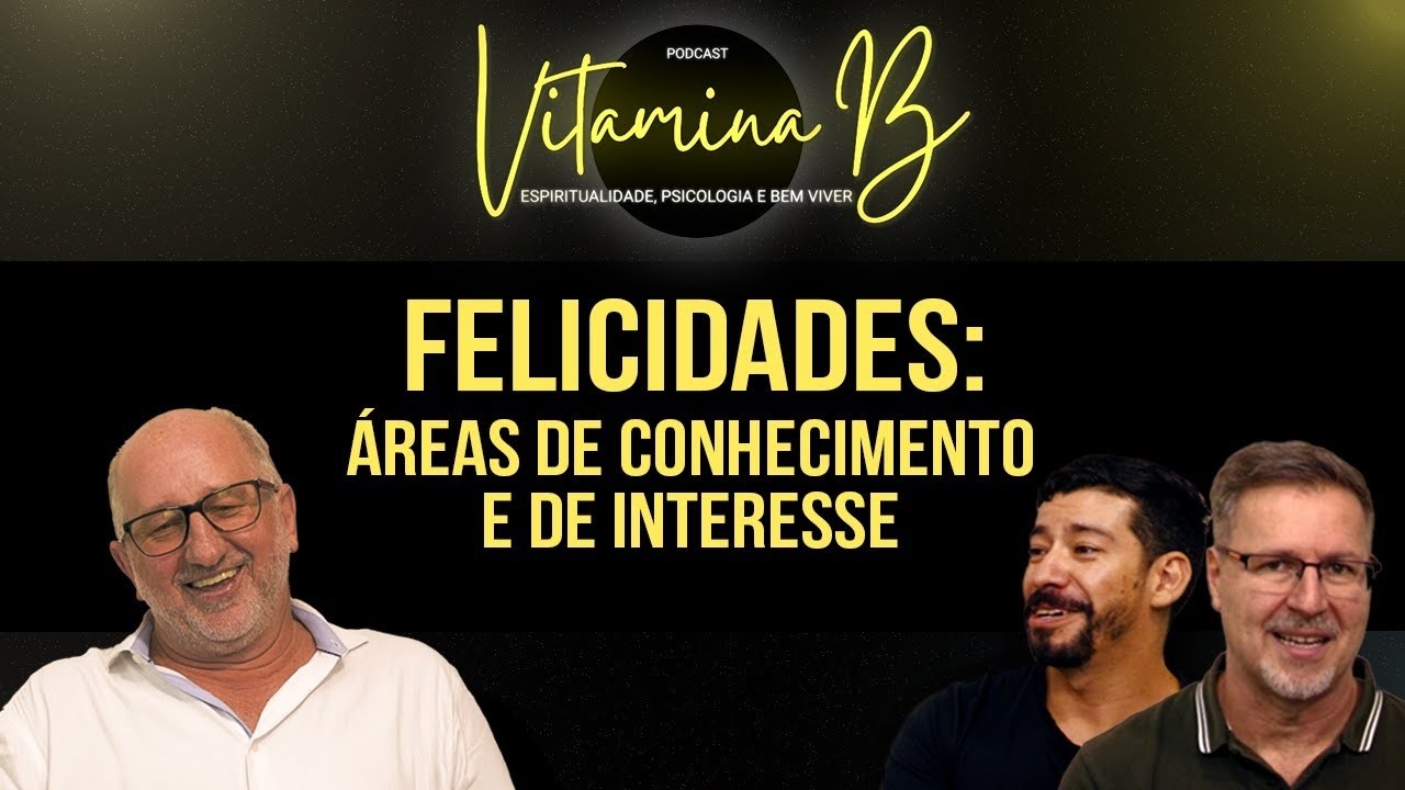 Felicidades: áreas de conhecimento e de interesse | Podcast Vitamina B