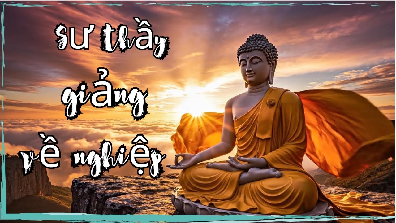 BÀI GIẢNG VỀ “NGHIỆP” RẤT HAY CÓ 1 KHÔNG 2 - NÊN NGHE