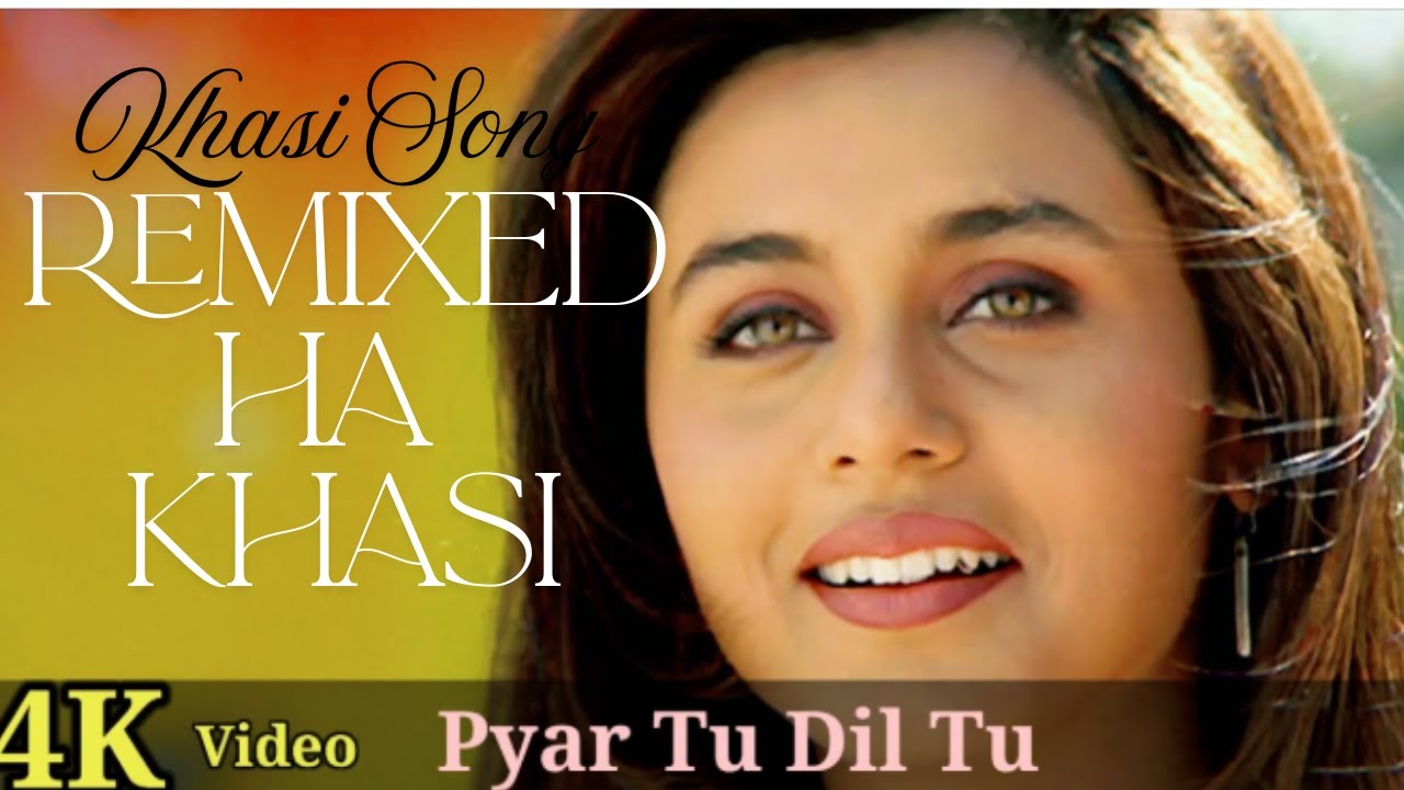 REMIXED HA KHASI || PYAR TU DIL TU JAAN TU || KHASI VERSION