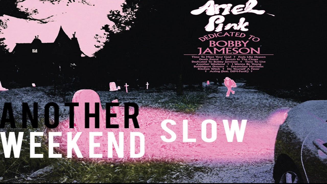 Ariel Pink - Another Weekend (SLOW)