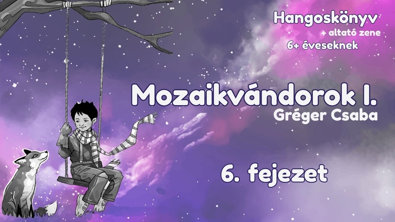 Mozaikvándorok – Hangoskönyv - Hatodik fejezet. | Gréger Csaba meséje hangban elmesélve