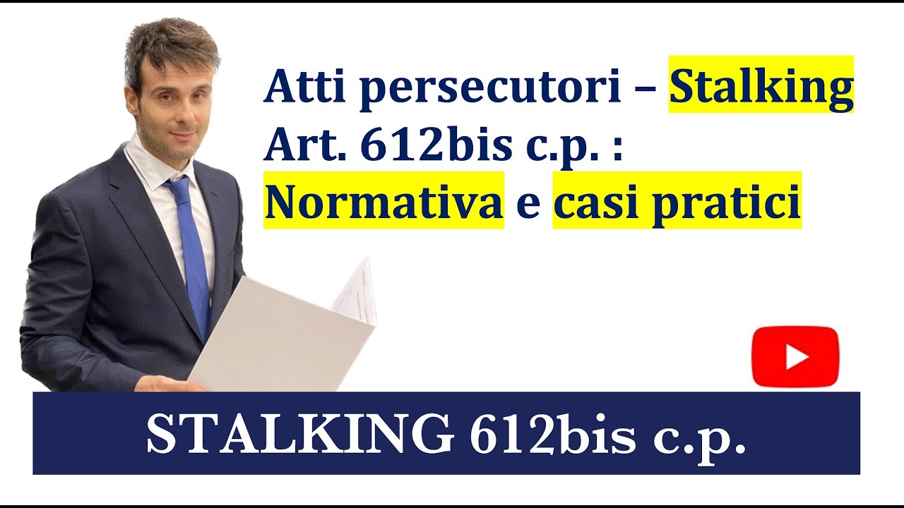 Atti persecutori, Stalking, Art. 612bis c.p.: Normativa e casi pratici