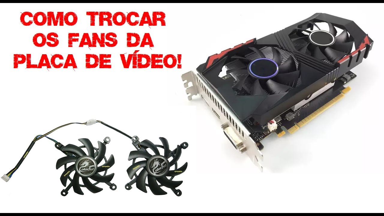 Como trocar o fan da placa de vídeo?