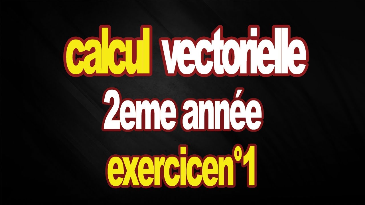 calcul vectorielle exercice n°1 corrigé  2eme année