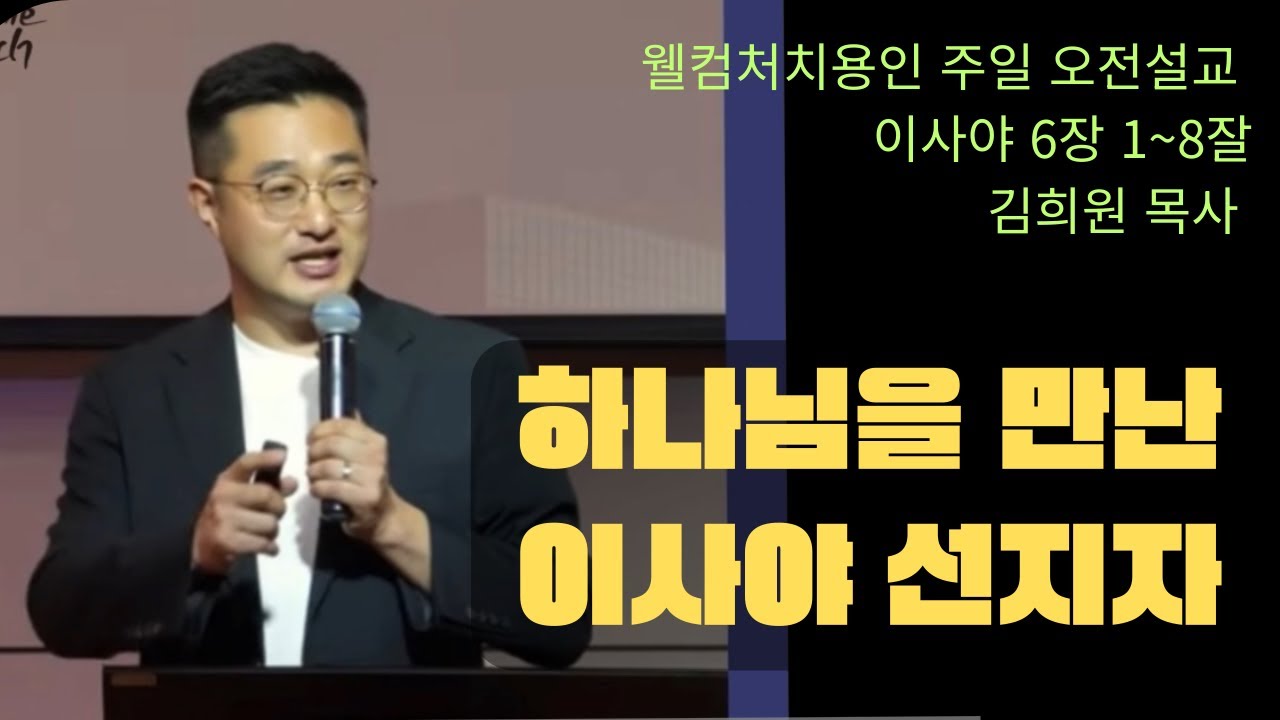 [용인주일오전설교] 하나님을 만난 이사야 선지자(이사야 6장 1~8절) 김희원 목사